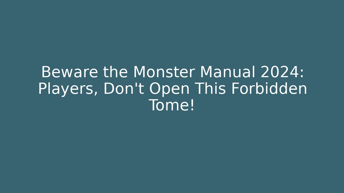 Beware the Monster Manual 2024: Players, Don’t Open This Forbidden Tome!