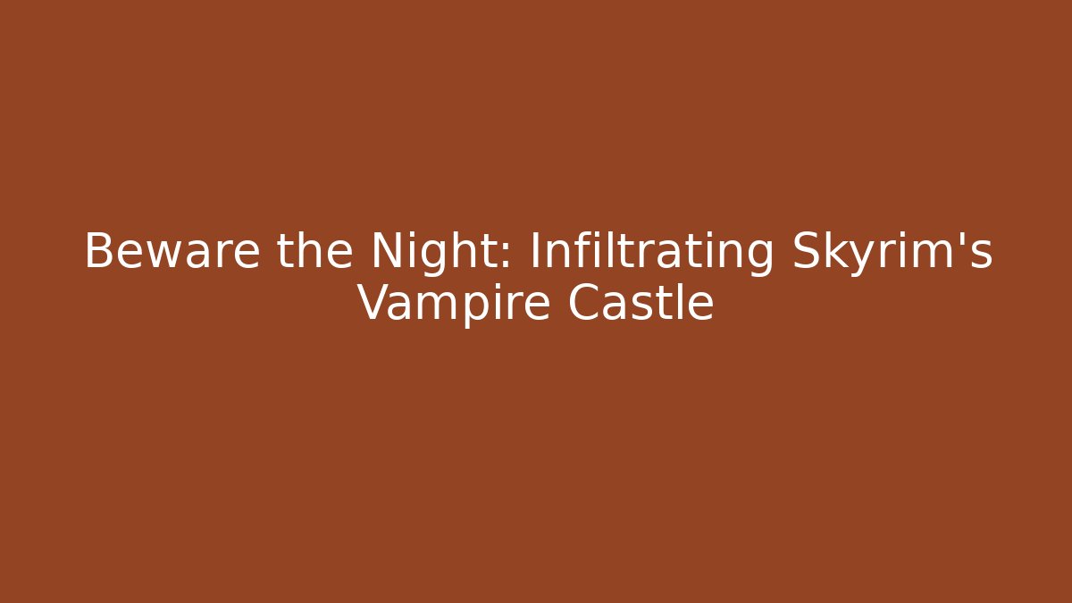 Beware the Night: Infiltrating Skyrim's Vampire Castle