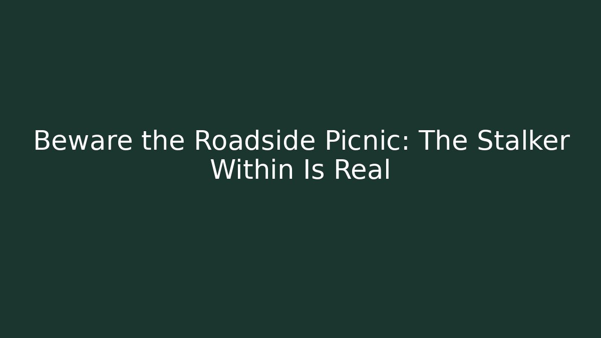 Beware the Roadside Picnic: The Stalker Within Is Real - Método de Aprovação