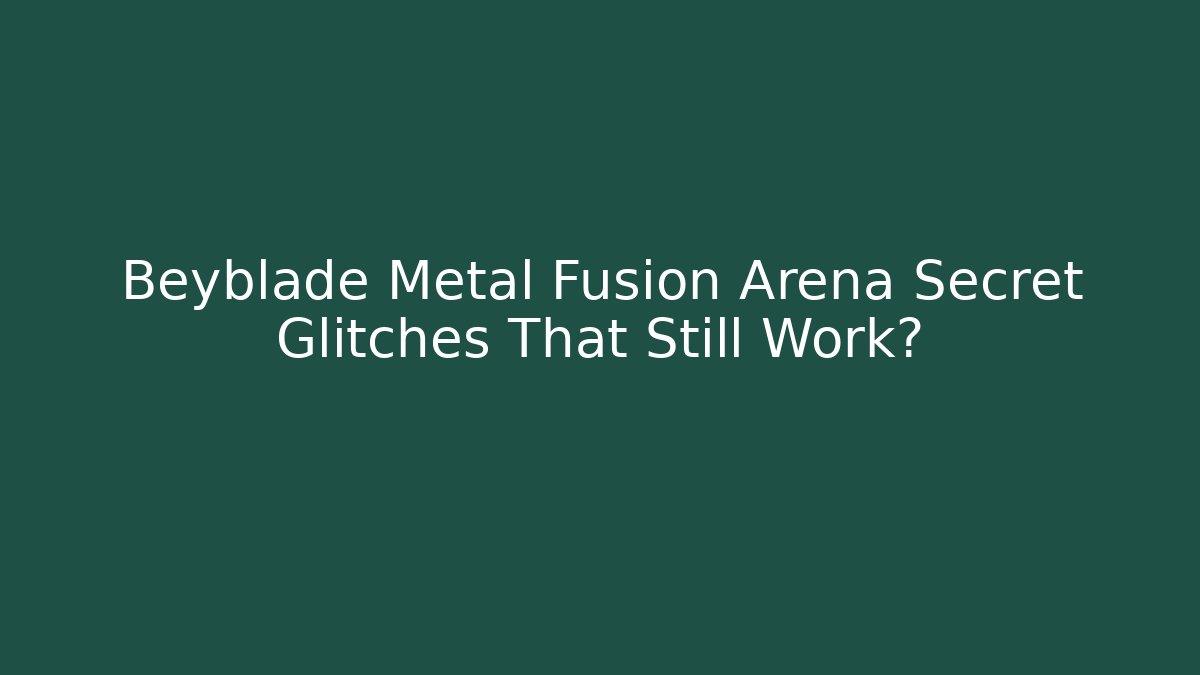 Beyblade Metal Fusion Arena Secret Glitches That Still Work?