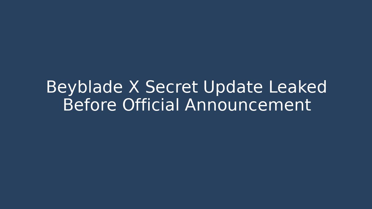 Beyblade X Secret Update Leaked Before Official Announcement
