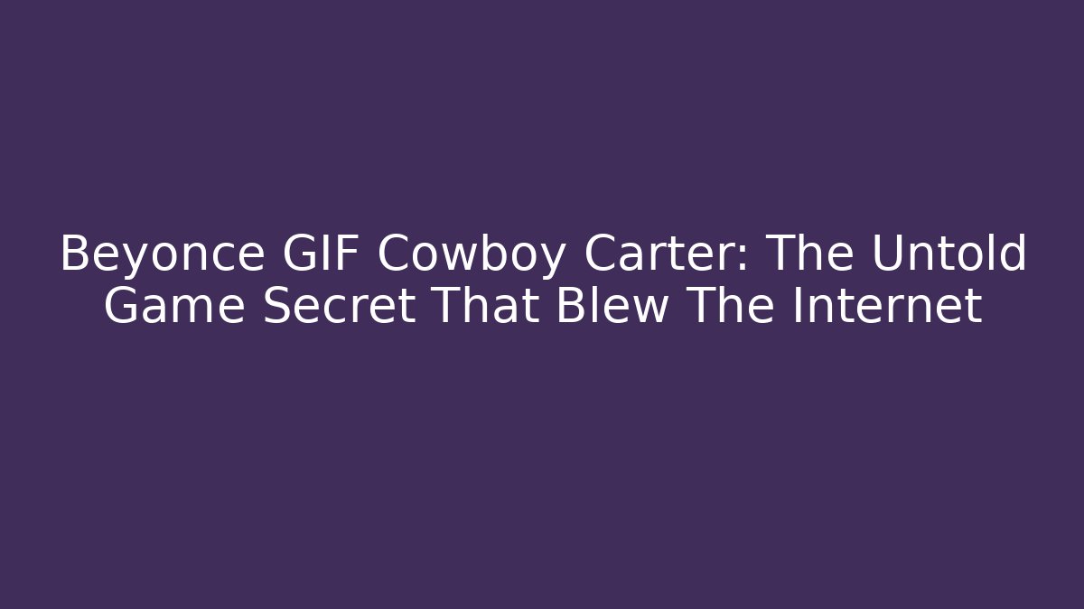Beyonce GIF Cowboy Carter: The Untold Game Secret That Blew The Internet
