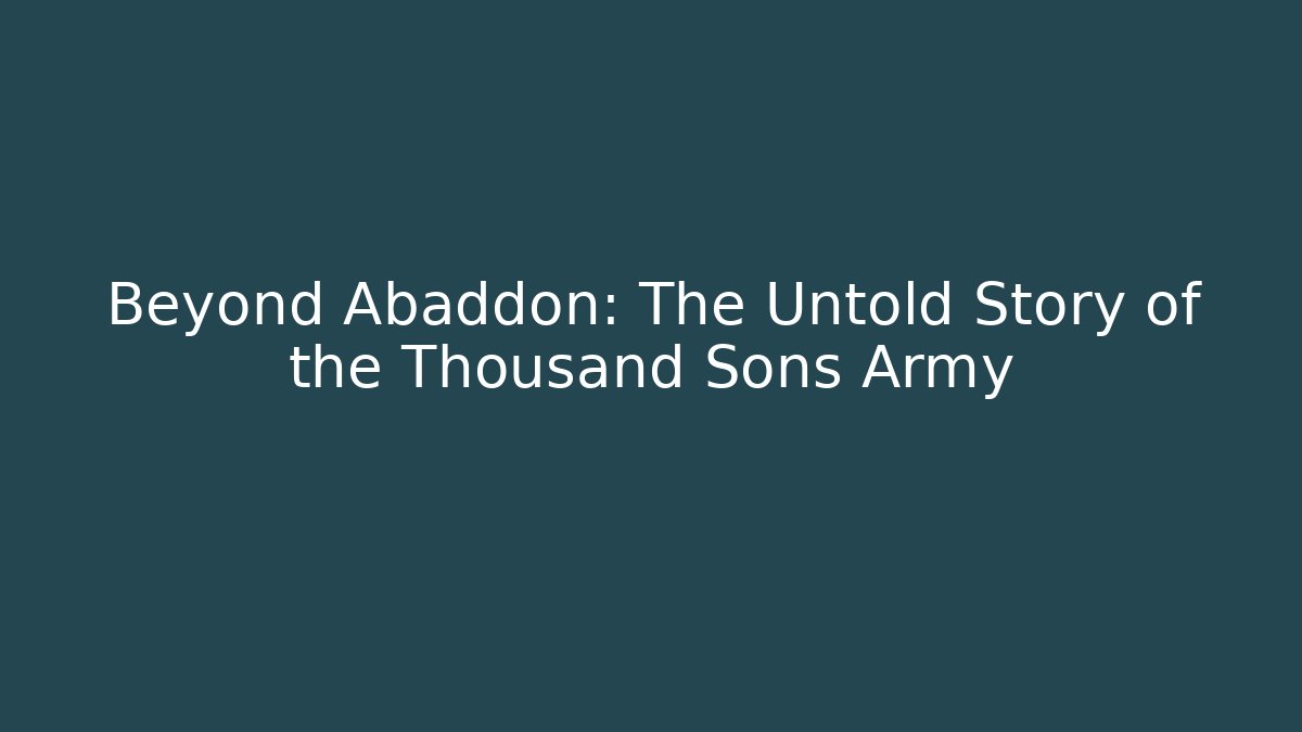 Beyond Abaddon: The Untold Story of the Thousand Sons Army