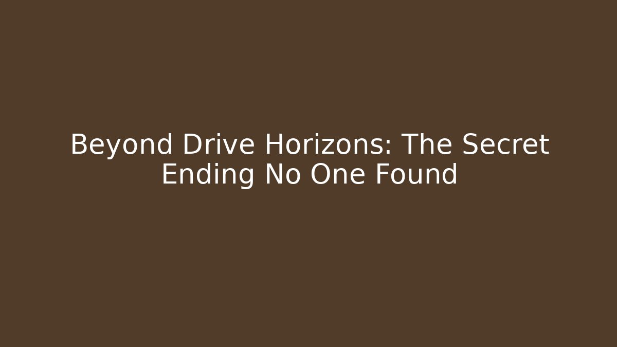 Beyond Drive Horizons: The Secret Ending No One Found