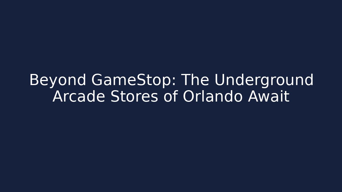 Beyond GameStop: The Underground Arcade Stores of Orlando Await