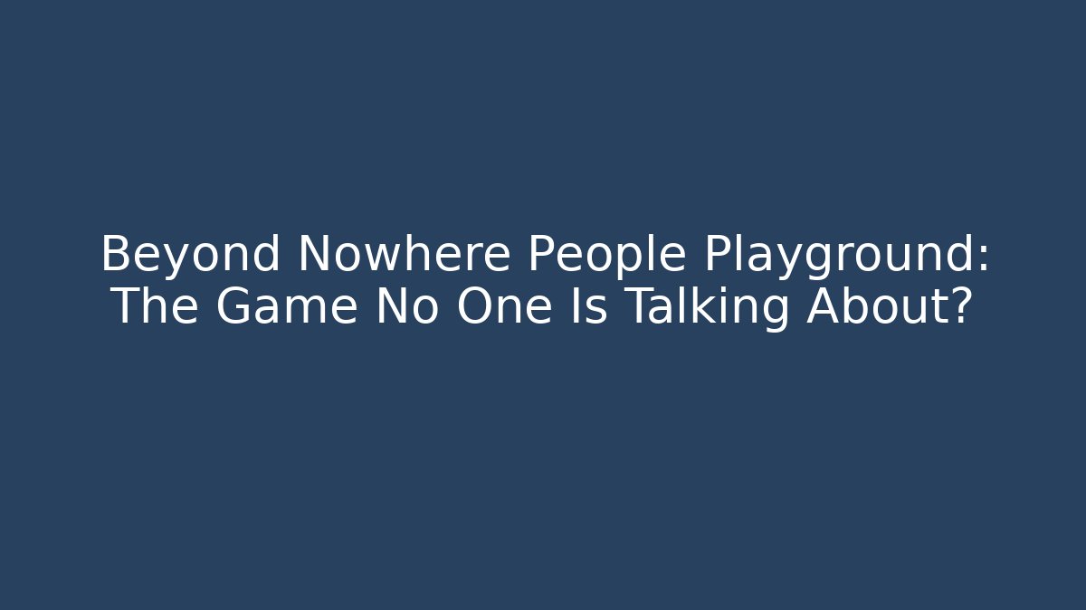 Beyond Nowhere People Playground: The Game No One Is Talking About?