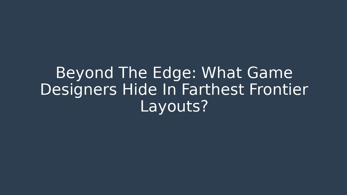 Beyond The Edge: What Game Designers Hide In Farthest Frontier Layouts? - Método de Aprovação