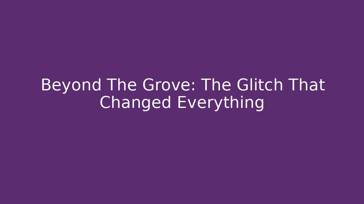 Beyond The Grove: The Glitch That Changed Everything - Método de Aprovação
