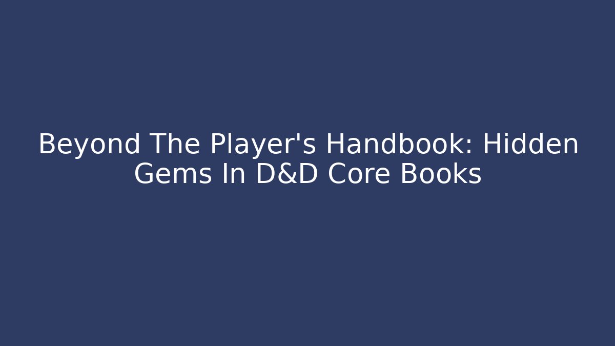 Beyond The Player's Handbook: Hidden Gems In D&D Core Books