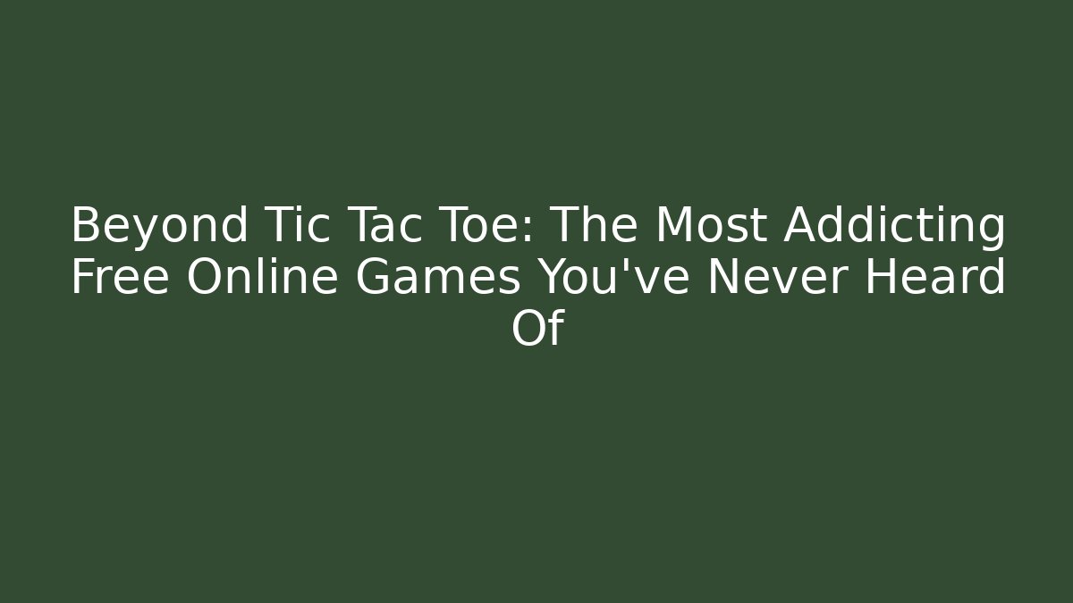 Beyond Tic Tac Toe: The Most Addicting Free Online Games You’ve Never Heard Of