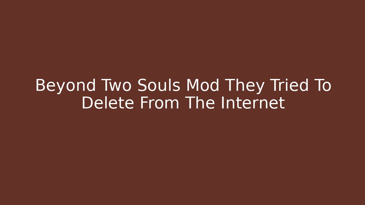 Beyond Two Souls Mod They Tried To Delete From The Internet