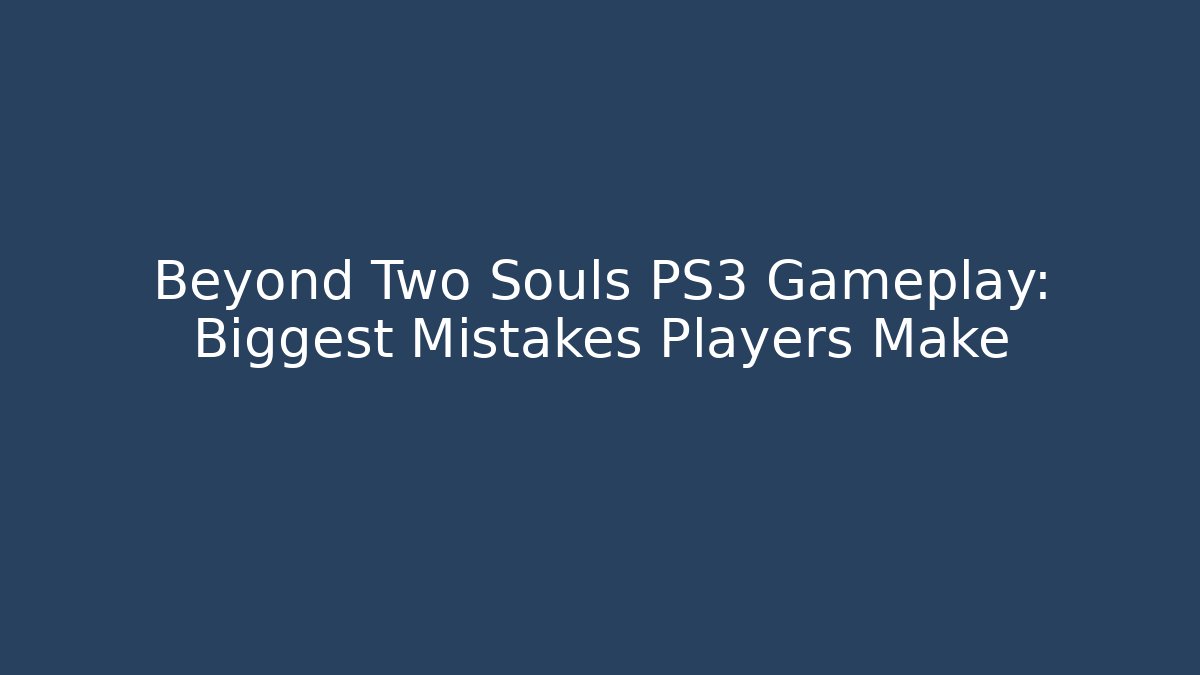 Beyond Two Souls PS3 Gameplay: Biggest Mistakes Players Make