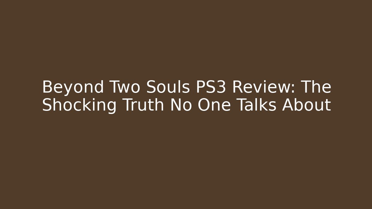 Beyond Two Souls PS3 Review: The Shocking Truth No One Talks About - Método de Aprovação