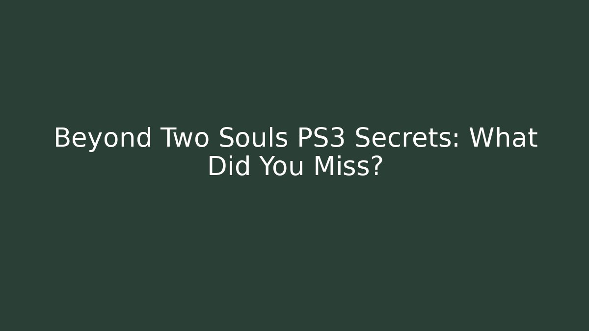 Beyond Two Souls PS3 Secrets: What Did You Miss?