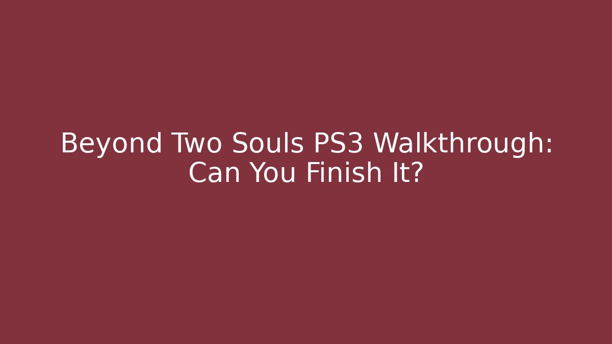 Beyond Two Souls PS3 Walkthrough: Can You Finish It? - Método de Aprovação