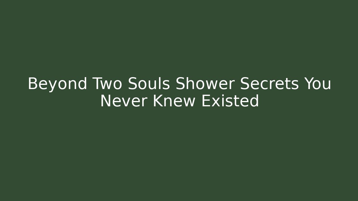Beyond Two Souls Shower Secrets You Never Knew Existed - Método de Aprovação
