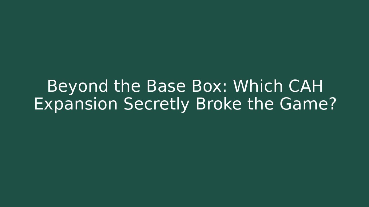 Beyond the Base Box: Which CAH Expansion Secretly Broke the Game?