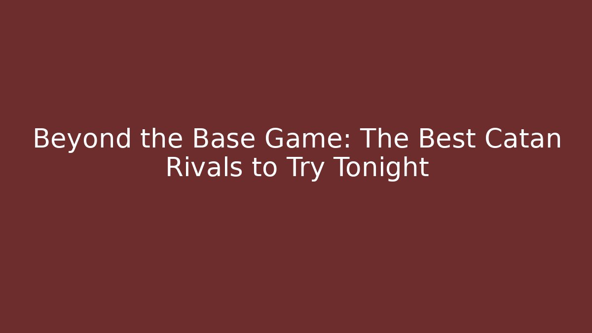 Beyond the Base Game: The Best Catan Rivals to Try Tonight