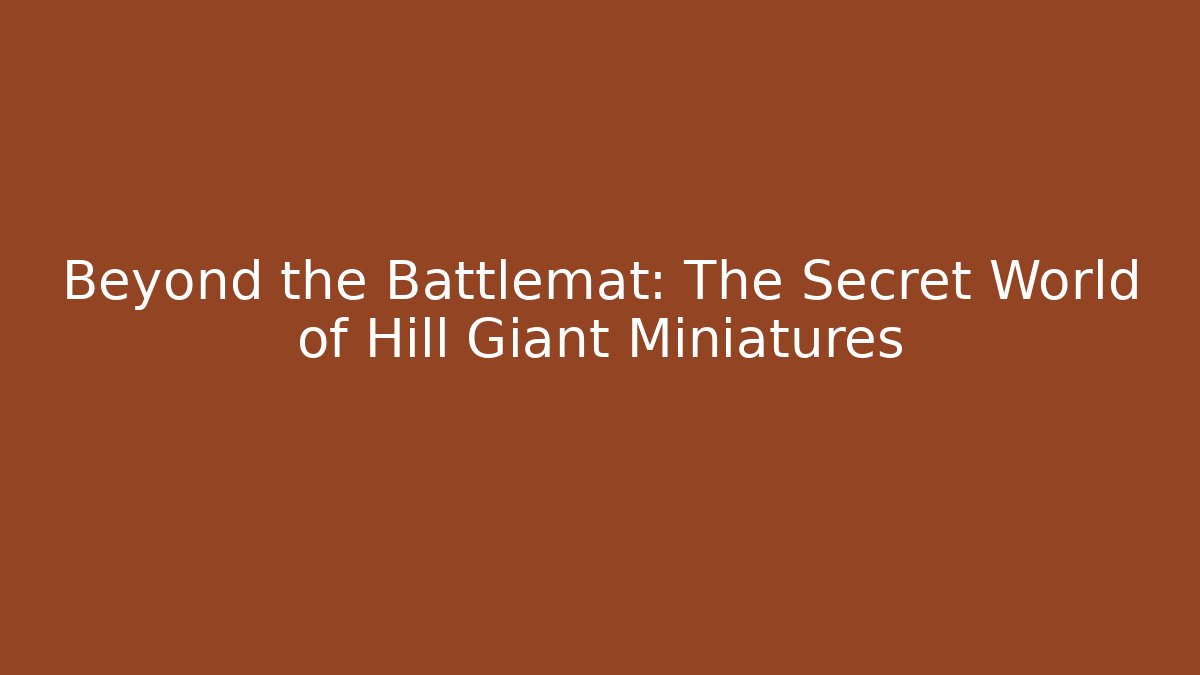 Beyond the Battlemat: The Secret World of Hill Giant Miniatures