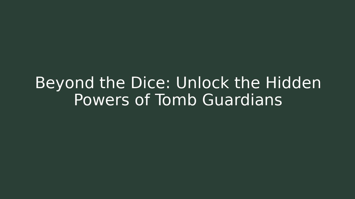 Beyond the Dice: Unlock the Hidden Powers of Tomb Guardians