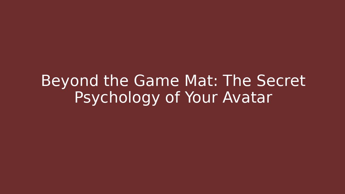 Beyond the Game Mat: The Secret Psychology of Your Avatar