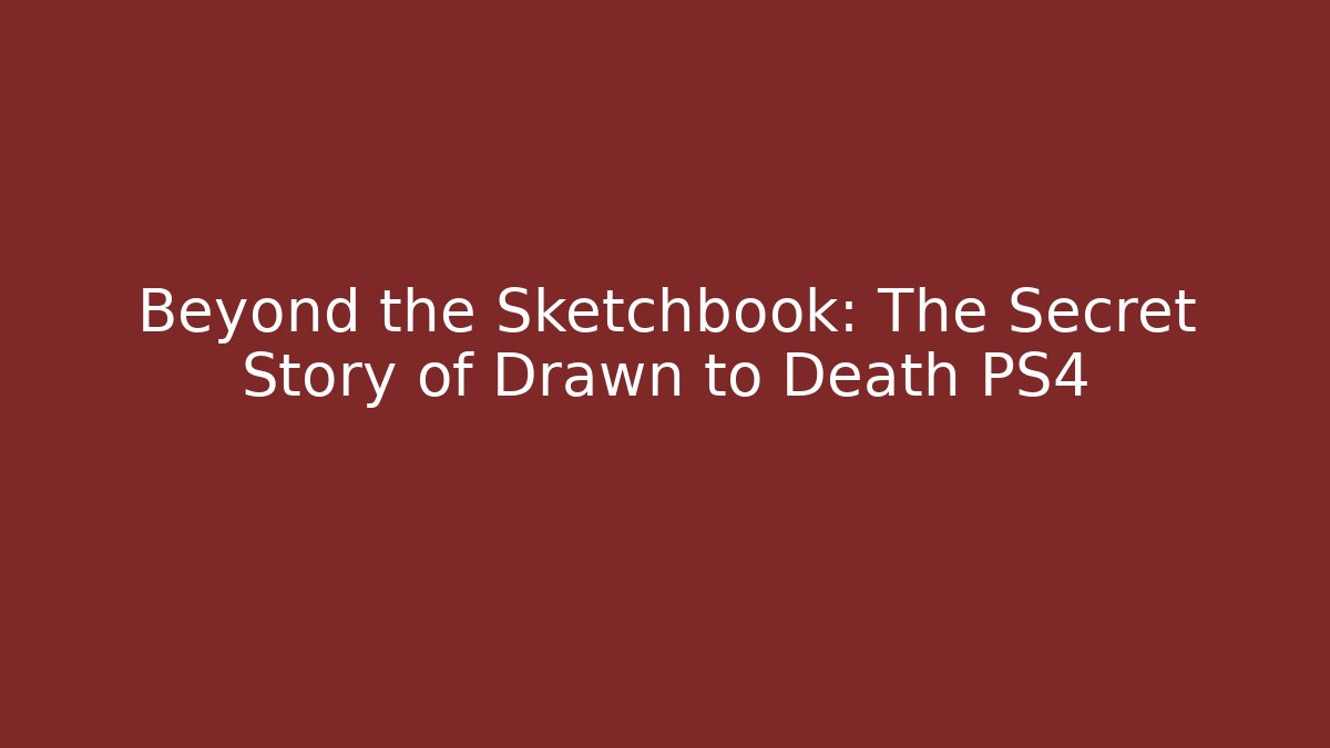 Beyond the Sketchbook: The Secret Story of Drawn to Death PS4