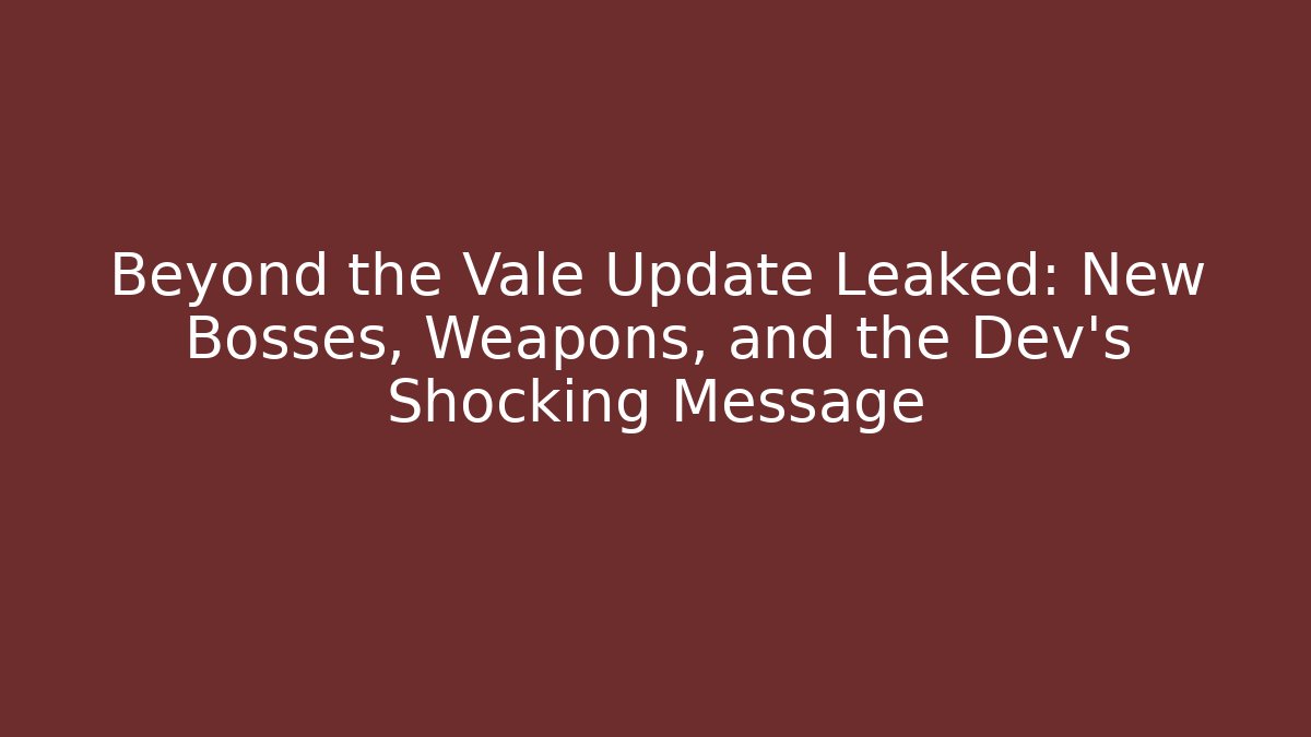 Beyond the Vale Update Leaked: New Bosses, Weapons, and the Dev's Shocking Message