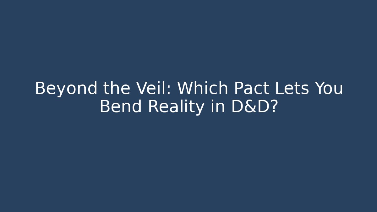 Beyond the Veil: Which Pact Lets You Bend Reality in D&D?