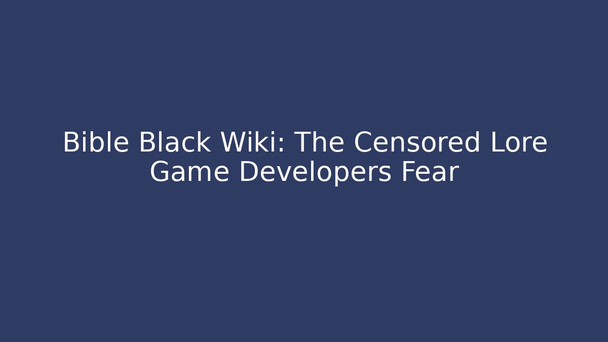 Bible Black Wiki: The Censored Lore Game Developers Fear