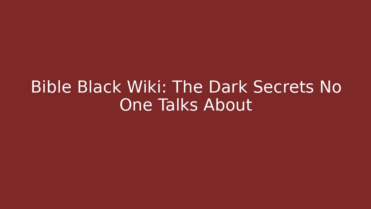 Bible Black Wiki: The Dark Secrets No One Talks About