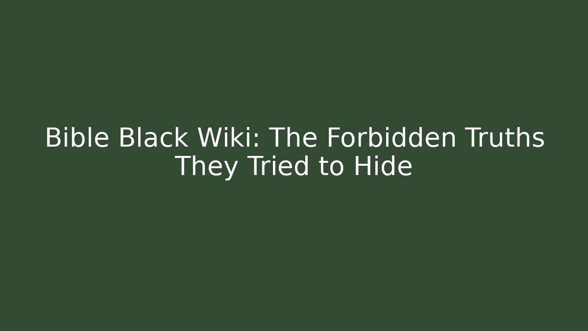 Bible Black Wiki: The Forbidden Truths They Tried to Hide