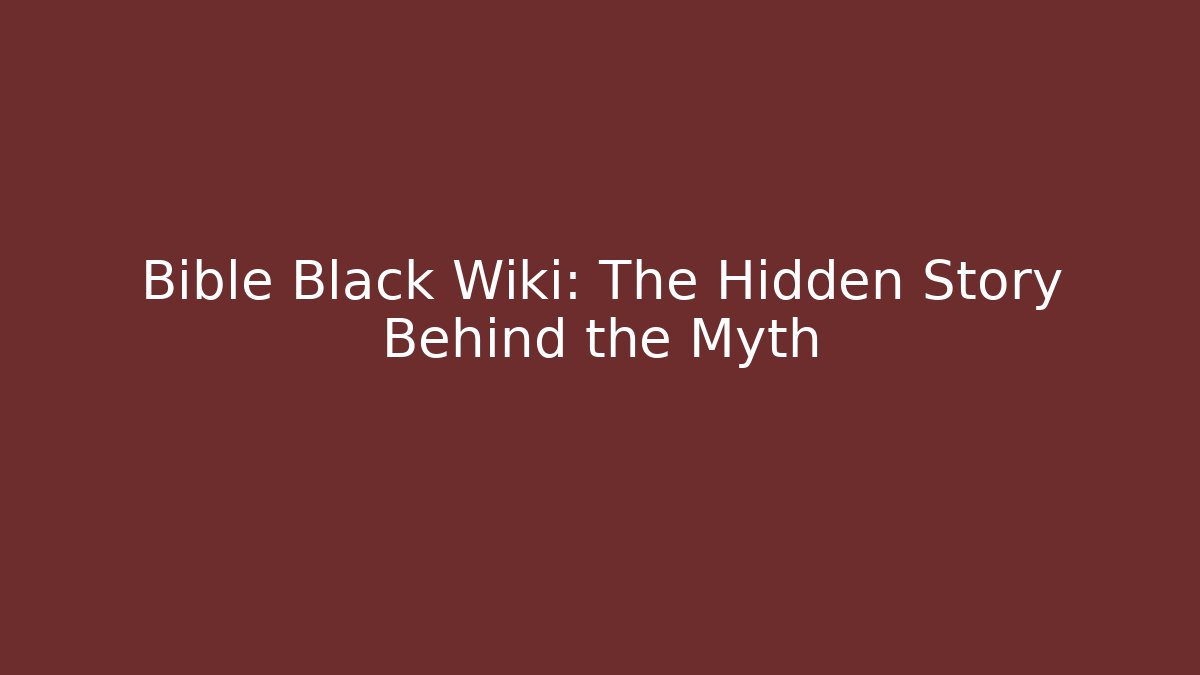 Bible Black Wiki: The Hidden Story Behind the Myth