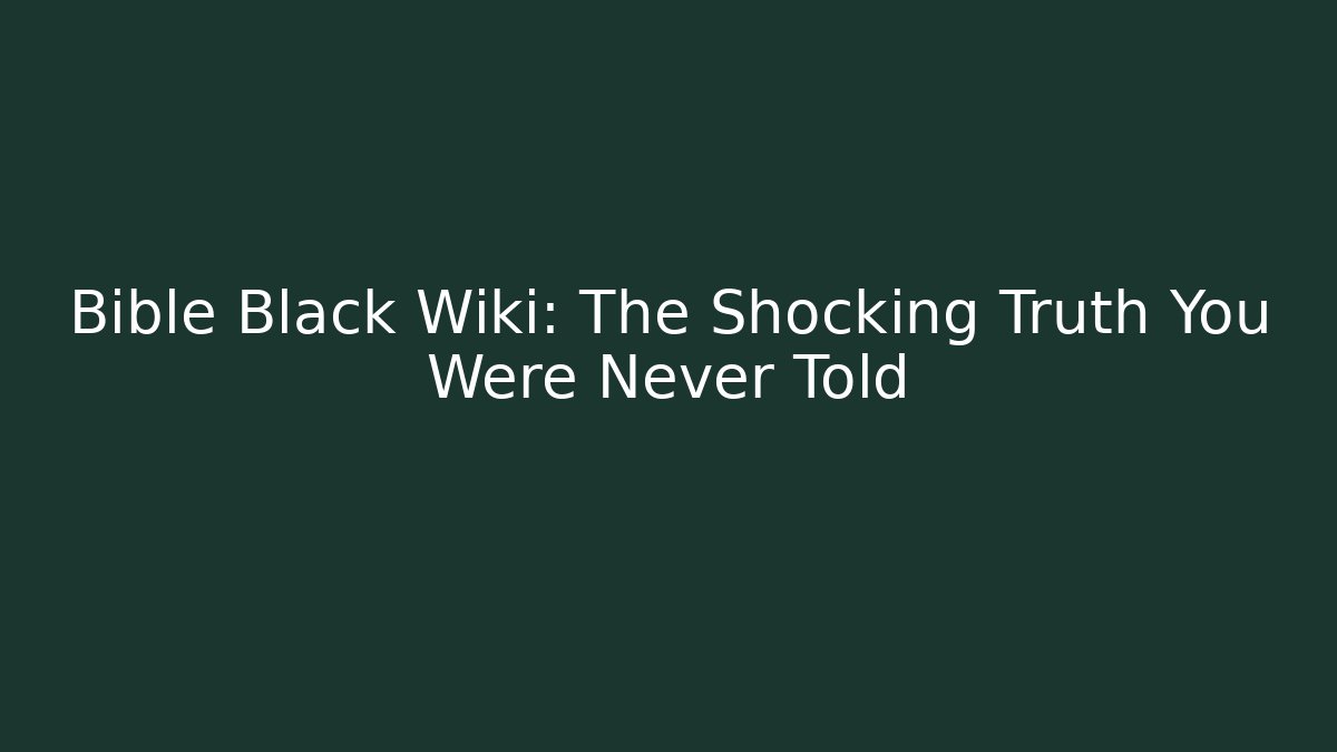 Bible Black Wiki: The Shocking Truth You Were Never Told