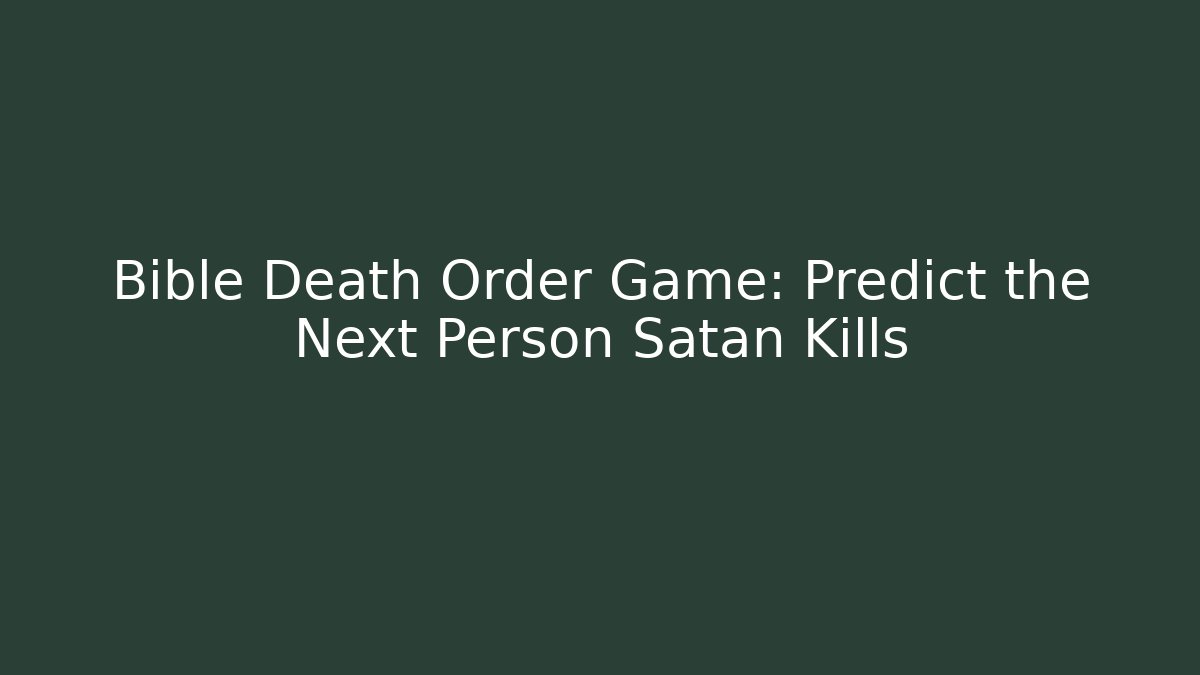 Bible Death Order Game: Predict the Next Person Satan Kills