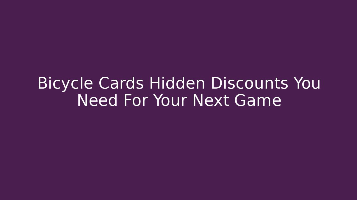 Bicycle Cards Hidden Discounts You Need For Your Next Game