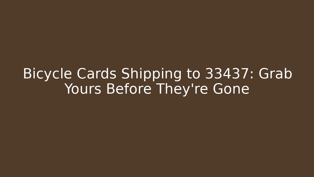 Bicycle Cards Shipping to 33437: Grab Yours Before They're Gone