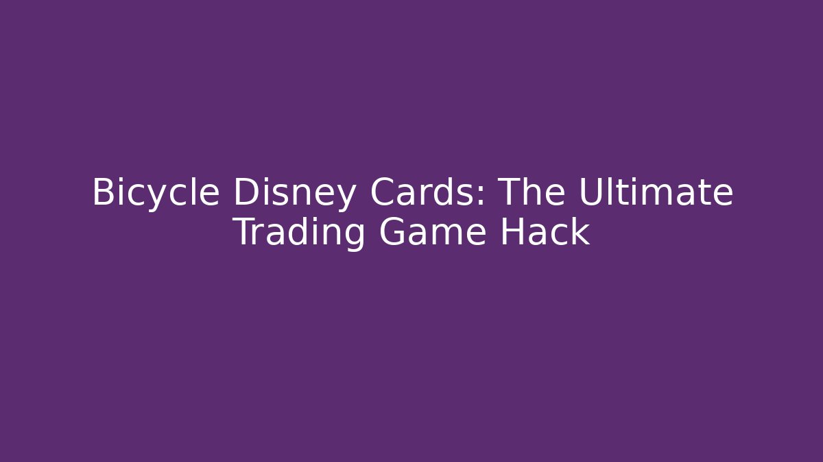 Bicycle Disney Cards: The Ultimate Trading Game Hack