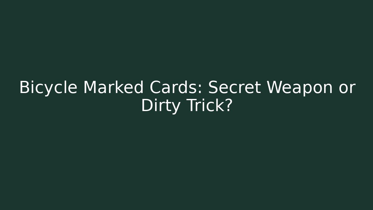 Bicycle Marked Cards: Secret Weapon or Dirty Trick?