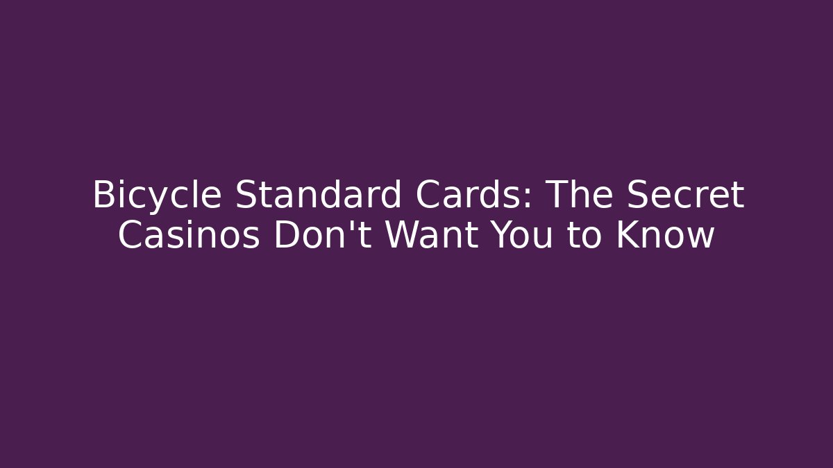 Bicycle Standard Cards: The Secret Casinos Don't Want You to Know