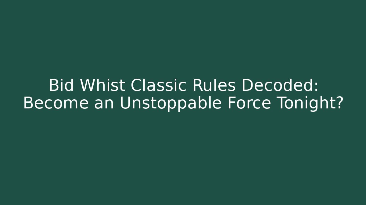 Bid Whist Classic Rules Decoded: Become an Unstoppable Force Tonight?