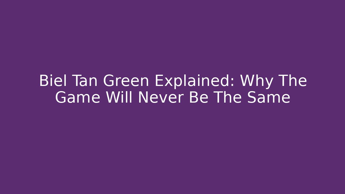 Biel Tan Green Explained: Why The Game Will Never Be The Same - Método de Aprovação