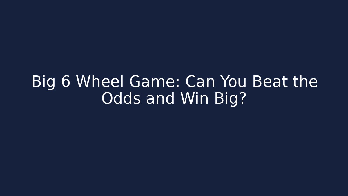 Big 6 Wheel Game: Can You Beat the Odds and Win Big?