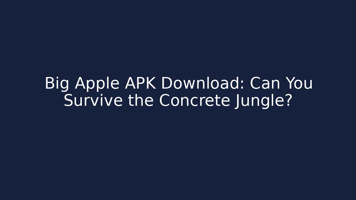 Big Apple APK Download: Can You Survive the Concrete Jungle?