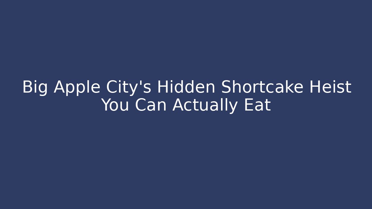 Big Apple City's Hidden Shortcake Heist You Can Actually Eat
