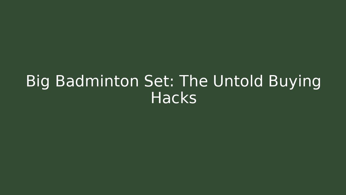 Big Badminton Set: The Untold Buying Hacks