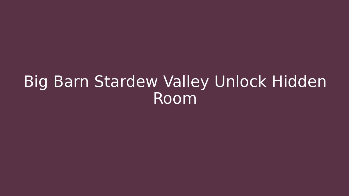 Big Barn Stardew Valley Unlock Hidden Room - Método de Aprovação