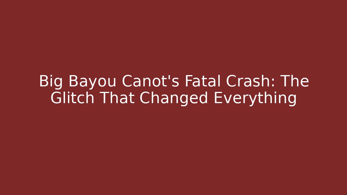 Big Bayou Canot's Fatal Crash: The Glitch That Changed Everything