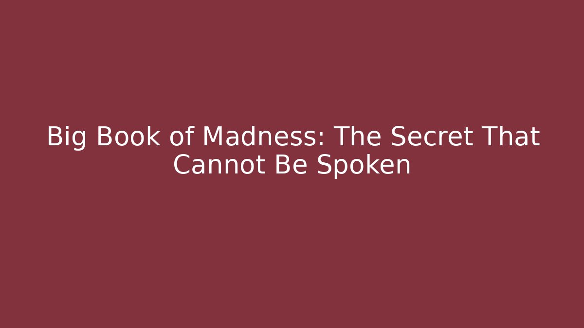 Big Book of Madness: The Secret That Cannot Be Spoken