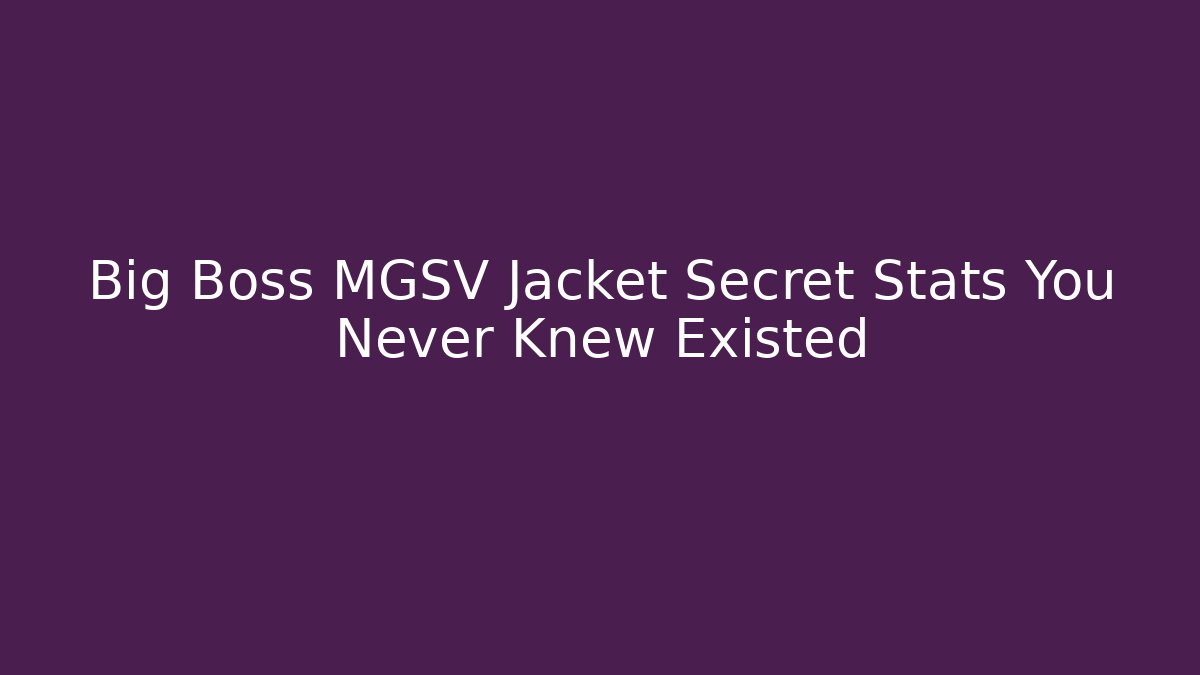 Big Boss MGSV Jacket Secret Stats You Never Knew Existed