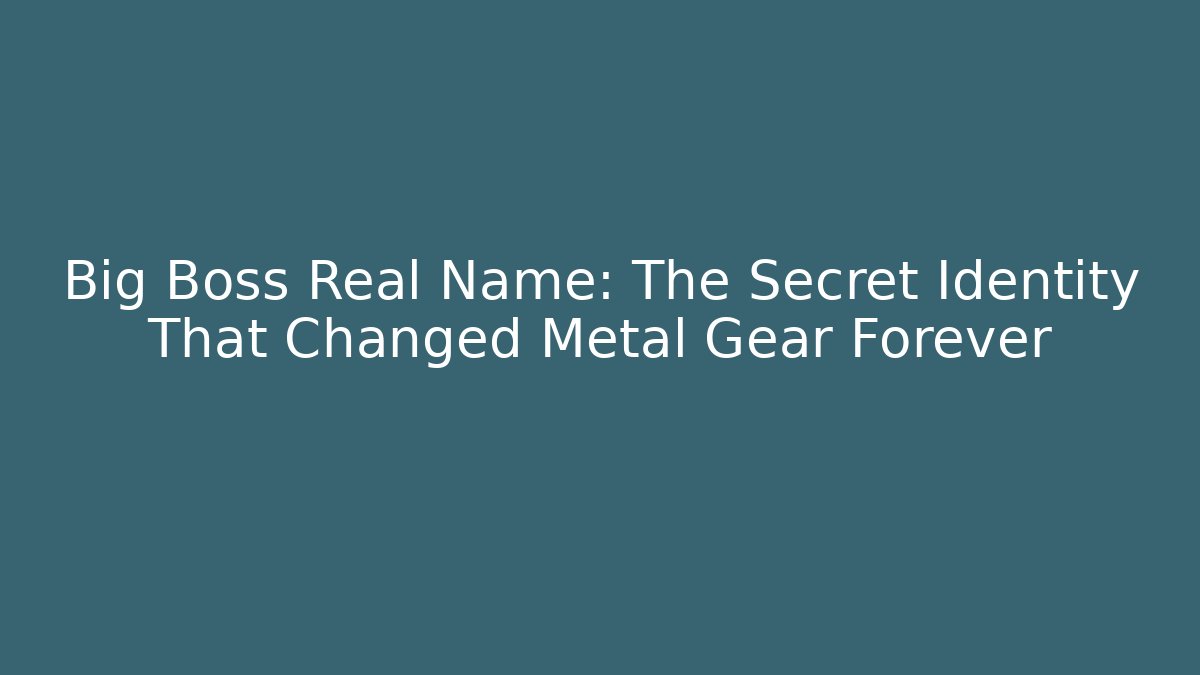Big Boss Real Name: The Secret Identity That Changed Metal Gear Forever